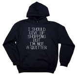 Funny Fashionista Hoodie I Should Give Up Shopping But I'm Not A Quitter Shopaholic Sweatshirt