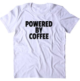 Powered By Coffee Shirt Funny Caffeine Addict Tired Coffee Drinker Gift Clothing T-shirt