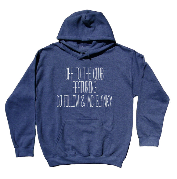 Funny Tired Sweatshirt Off To The Club Featuring DJ Pillow & McBlanky Statement Pajama Hoodie