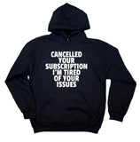 Funny Cancelled Your Subscription I'm Tired Of Your Issues Clothing Sarcasm Rude Hoodie