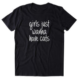 Girls Just Wanna Have Cats Shirt Funny Cat Lover Kitten Owner T-shirt