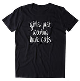 Girls Just Wanna Have Cats Shirt Funny Cat Animal Lover Kitten Owner T-shirt