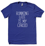 Running Late Is My Cardio Shirt Funny Running Work Out Gym Runner Clothing T-shirt