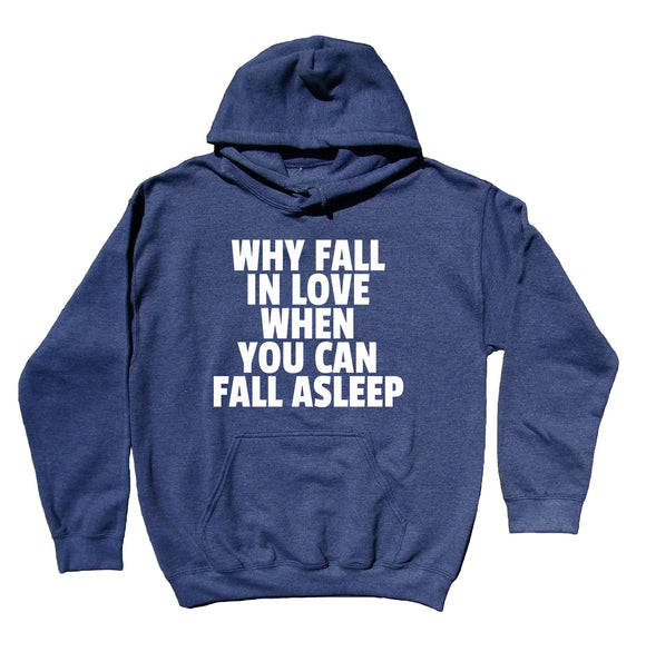 Why Fall In Love When You Can Fall Asleep Sweatshirt Funny Pajama Hoodie