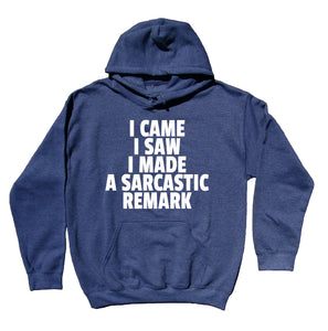 Sarcastic Sweatshirt I Came I Saw I Made A Sarcastic Remark Clothing Funny Sarcasm Hoodie