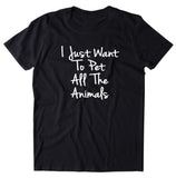 I Just Want To Pet All The Animals Shirt Funny Cat Dog Horse Lover Animal Clothing T-shirt
