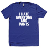 I Hate Everyone And Pants Shirt Funny Sarcastic Person Sassy Attitude Statement T-shirt
