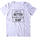 Life Is Better When You Surf Shirt Surfer California Beach Surfing Clothing T-shirt