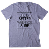 Life Is Better When You Surf Shirt Surfer California Beach Surfing Clothing T-shirt