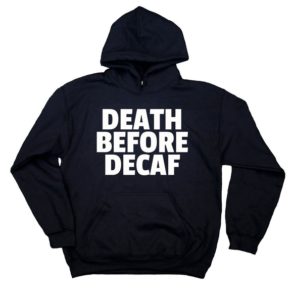 Decaf Coffee Sweatshirt Death Before Decaf Statement Coffee Drinker Hoodie