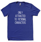 Only Attracted To Fictional Characters Shirt Funny Bookworm Reader Nerdy T-shirt
