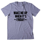 Wake Me Up When It's Friday Shirt Funny Drinking Weekend Partying Alcohol Clothing T-shirt
