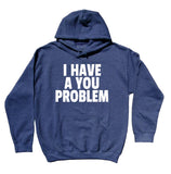 Anti Social Sweatshirt I Have A You Problem Rude Hoodie