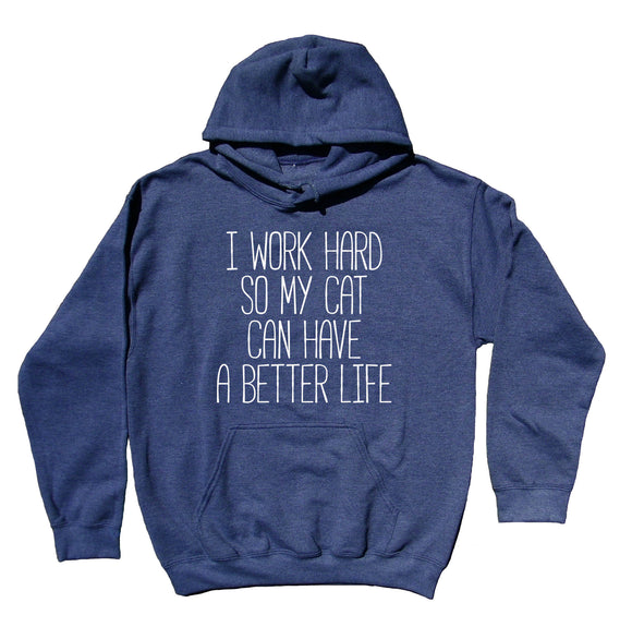 Funny Cat Owner Sweatshirt I Work Hard So My Cat Can Have A Better Life Statement Cute Kitten Animal Hoodie