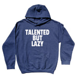 Funny Talented But Lazy Sweatshirt Tired School Sarcastic Hoodie