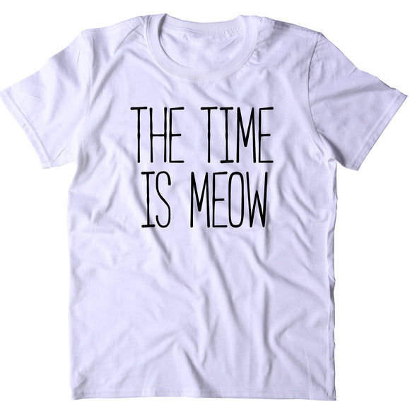 The Time Is Meow Shirt Funny Cat Animal Lover Kitten Owner Clothing T-shirt