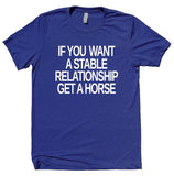 If You Want A Stable Relationship Get A Horse Shirt Funny Married Single Horse Pun Clothing T-shirt