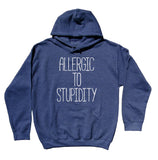 Allergic To Stupidity Sweatshirt Funny Sarcastic Clothing Anti Social Sarcasm Rude Hoodie