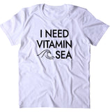 I Need Vitamin Sea Shirt Beach Ocean Swimmer Surf Life Guard Vacation T-shirt