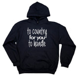 Funny Too Country For You To Handle Sweatshirt Country Girl Redneck Southern Belle Hoodie