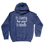 Funny Too Country For You To Handle Sweatshirt Country Girl Redneck Southern Belle Hoodie
