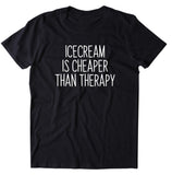 Ice Cream Is Cheaper That Therapy Shirt Funny Dessert Foodie Sarcastic T-shirt