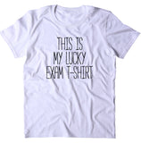 This Is My Lucky Exam T-shirt Shirt University College School Exam Finals Clothing T-shirt