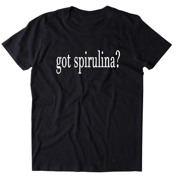 Got Spirulina Shirt Healthy Lifestyle Vegan Vegetarian T-shirt