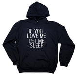 If You Love Me Let Me Sleep Sweatshirt Tired Sleeping Morning Pajama Hoodie