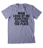 Wow Look At Me Adulting All Over The Place Shirt Funny Adult Grown up T-shirt