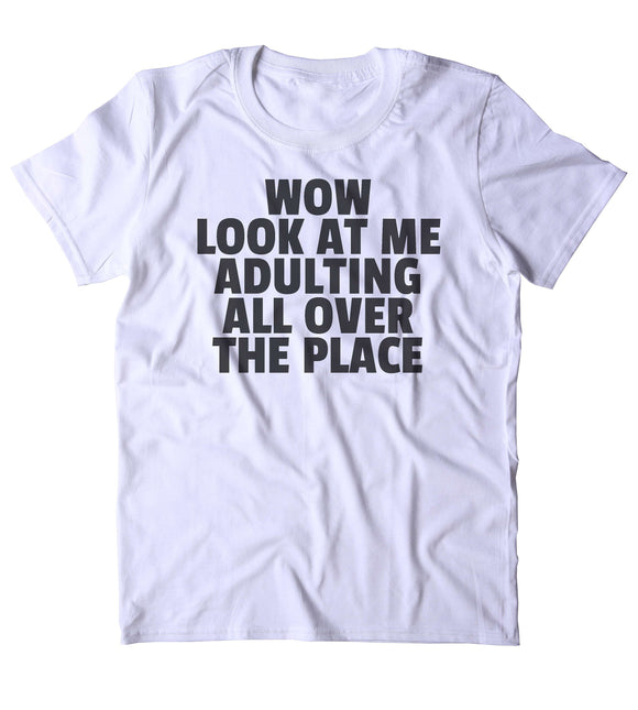 Wow Look At Me Adulting All Over The Place Shirt Funny Adult Grown up T-shirt