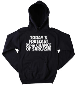 Funny Today's Forecast 99% Chance Of Sarcasm Clothing Sarcastic Sweatshirt