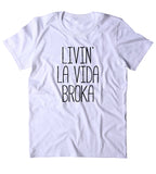 Livin' La Vida Broka Shirt Funny College Student Broke Clothing Statement T-shirt