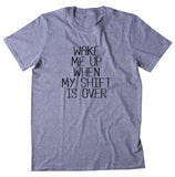 Wake Me Up When My Shift Is Over Shirt Job Tired Worker Clothing T-shirt