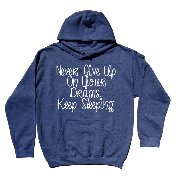 Dream Sweatshirt Never Give Up On Your Dreams Keep Sleeping Tired Pajama Hoodie