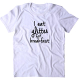 I Eat Glitter For Breakfast Shirt Brunch T-shirt