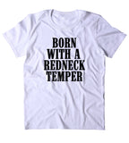 Born With A Redneck Temper Shirt Funny Country Southern T-shirt