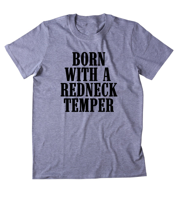 Born With A Redneck Temper Shirt Funny Country Southern T-shirt