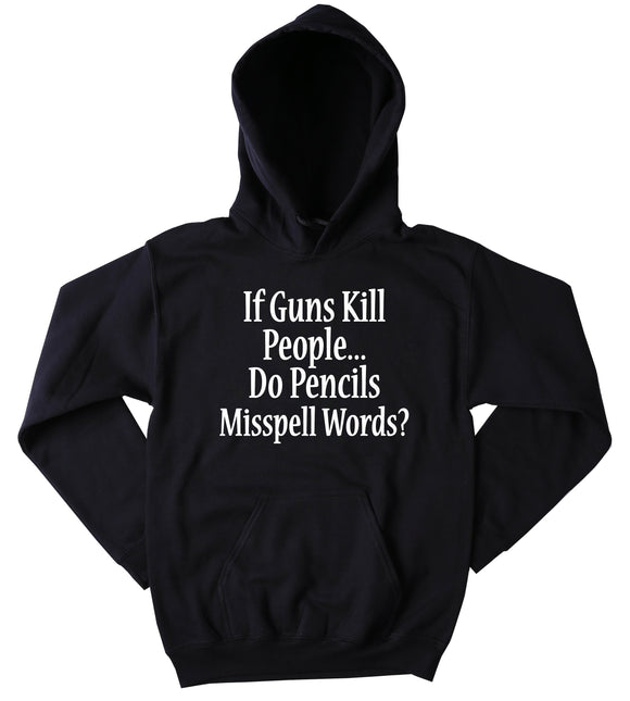 Gun Rights NRA Sweatshirt If Guns Kill People Do Pencils Misspell Words Southern Country Hoodie