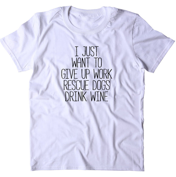 I Just Want To Give Up Work Rescue Dogs Shirt Dog Rescue Puppy Shelter Volunteer T-shirt