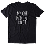My Cat Made Me Do It Shirt Funny Kitten Mom Cat Owner Gift T-shirt