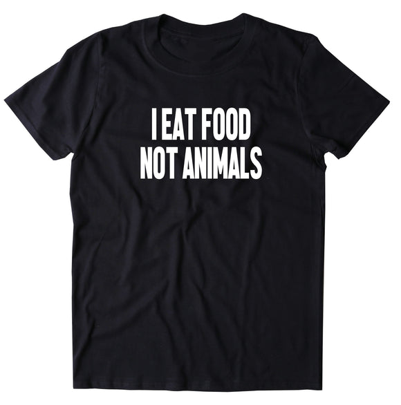 I Eat Food Not Animals Shirt Vegan Vegetarian Statement T-shirt