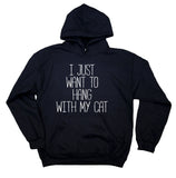 I Just Want To Hang With My Cat Sweatshirt Funny Cat Owner Kitten Mom Hoodie