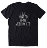 I Just Want To Hang With My Cat Shirt Funny Cat Mom Kitten Owner T-shirt