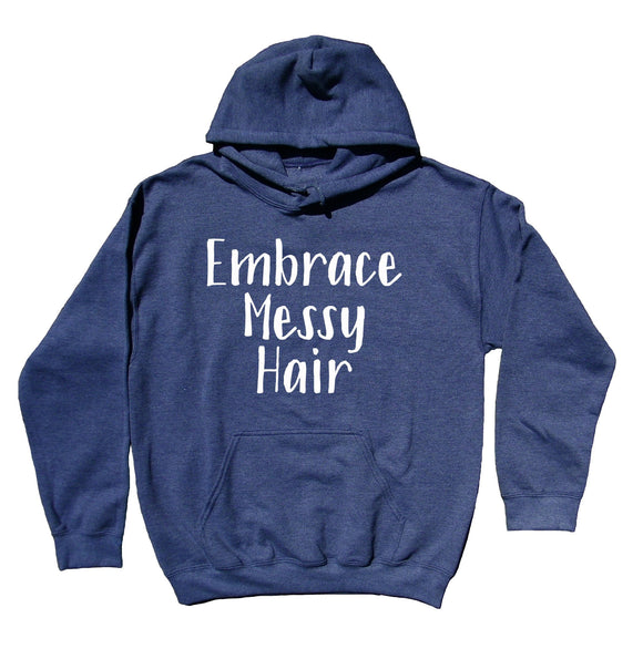 Embrace Messy Hair Sweatshirt Messy Bun Lazy Girly Statement Hoodie