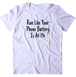 Run Like Your Phone Battery Is At 1% Shirt Running Work Out Runner T-shirt