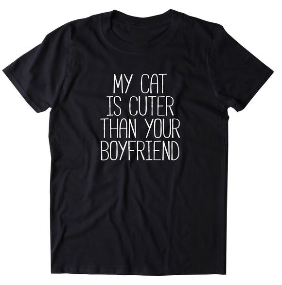 My Cat Is Cuter Than Your Boyfriend Shirt Cat Lady Kitten Owner Clothing T-shirt