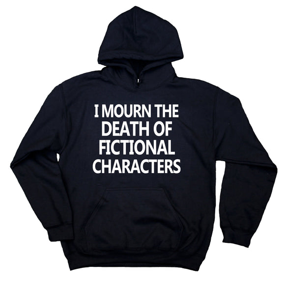 I Mourn The Death Of Fictional Characters Sweatshirt Funny Movie Bookworm Nerd Geek Hoodie