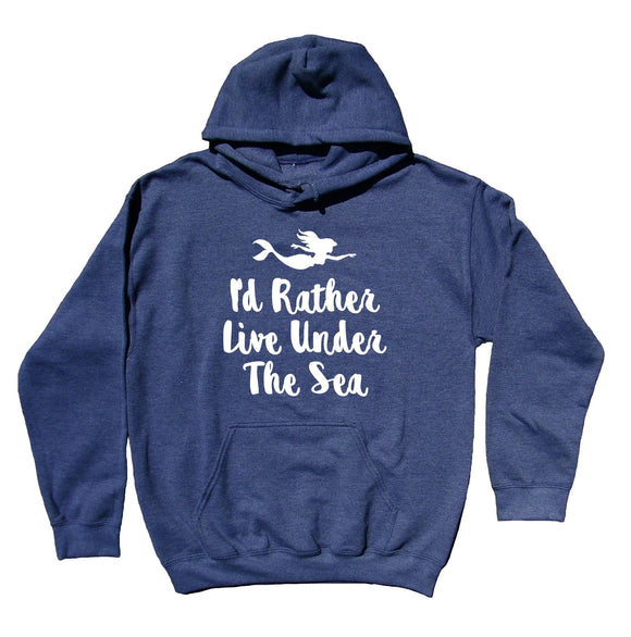 Women's Mermaid Sweatshirt I'd Rather Live Under The Sea Hoodie