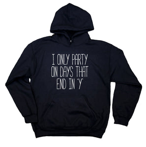 Party Hoodie I Only Party On Days That End In "Y" Statement Drunk Partying Drinking Sweatshirt